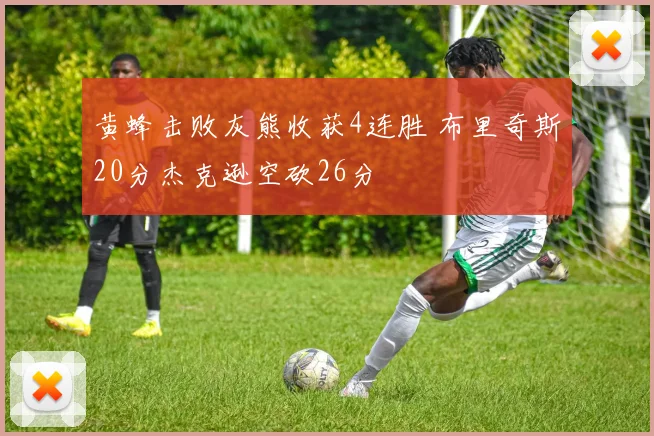 黄蜂击败灰熊收获4连胜 布里奇斯20分杰克逊空砍26分