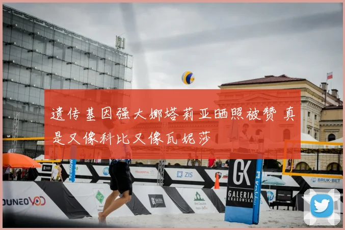 遗传基因强大娜塔莉亚晒照被赞 真是又像科比又像瓦妮莎